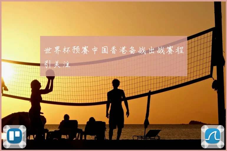 世界杯预赛中国香港备战出战赛程引关注