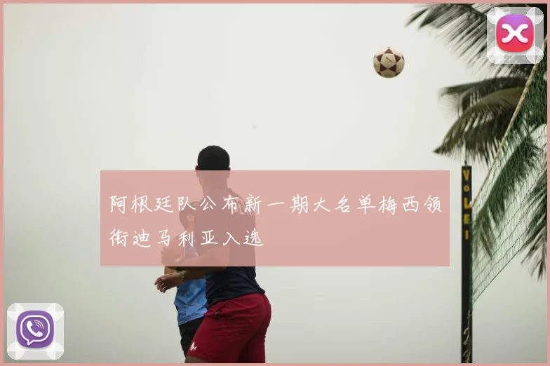 阿根廷队公布新一期大名单梅西领衔迪马利亚入选