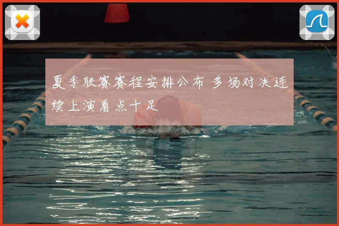 夏季联赛赛程安排公布 多场对决连续上演看点十足