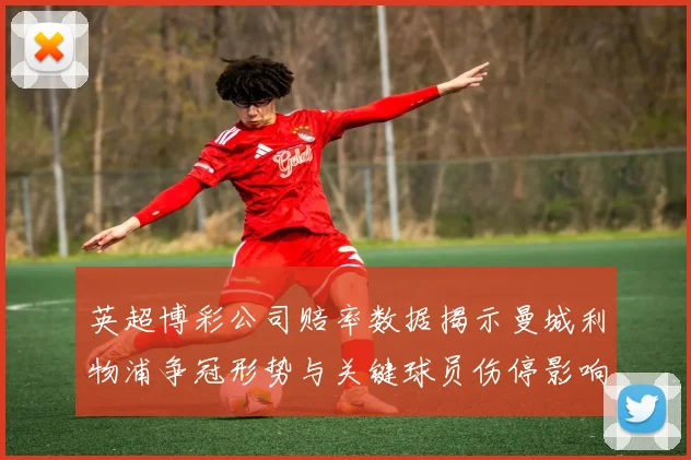 英超博彩公司赔率数据揭示曼城利物浦争冠形势与关键球员伤停影响