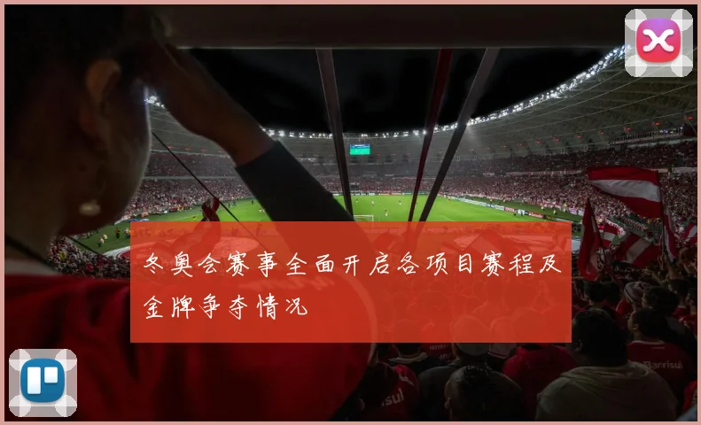 冬奥会赛事全面开启各项目赛程及金牌争夺情况